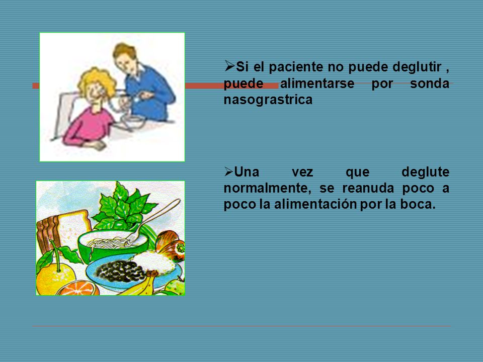 Si el paciente no puede deglutir , puede alimentarse por sonda nasograstrica