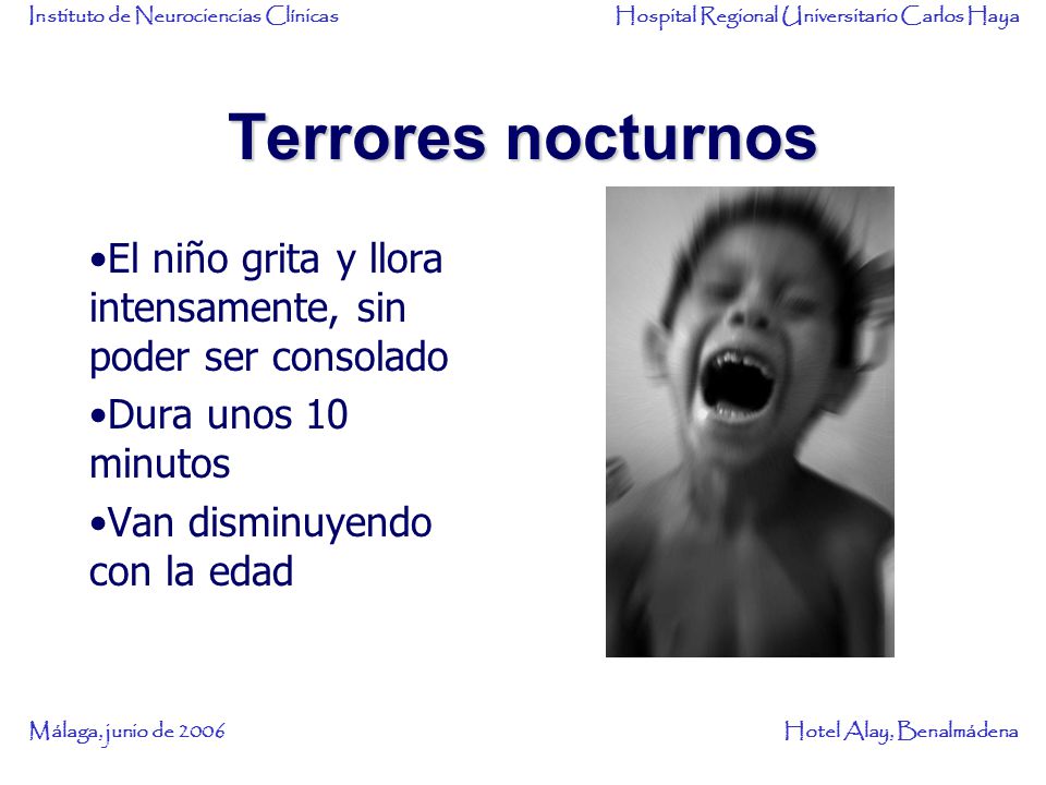 Terrores nocturnos El niño grita y llora intensamente, sin poder ser consolado. Dura unos 10 minutos.