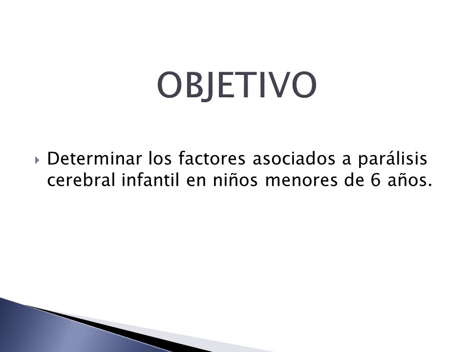 OBJETIVO Determinar los factores asociados a parálisis cerebral infantil en niños menores de 6 años.