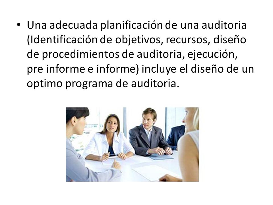 Una adecuada planificación de una auditoria (Identificación de objetivos, recursos, diseño de procedimientos de auditoria, ejecución, pre informe e informe) incluye el diseño de un optimo programa de auditoria.