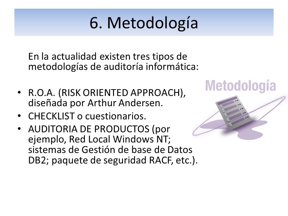 6. Metodología En la actualidad existen tres tipos de metodologías de auditoría informática: