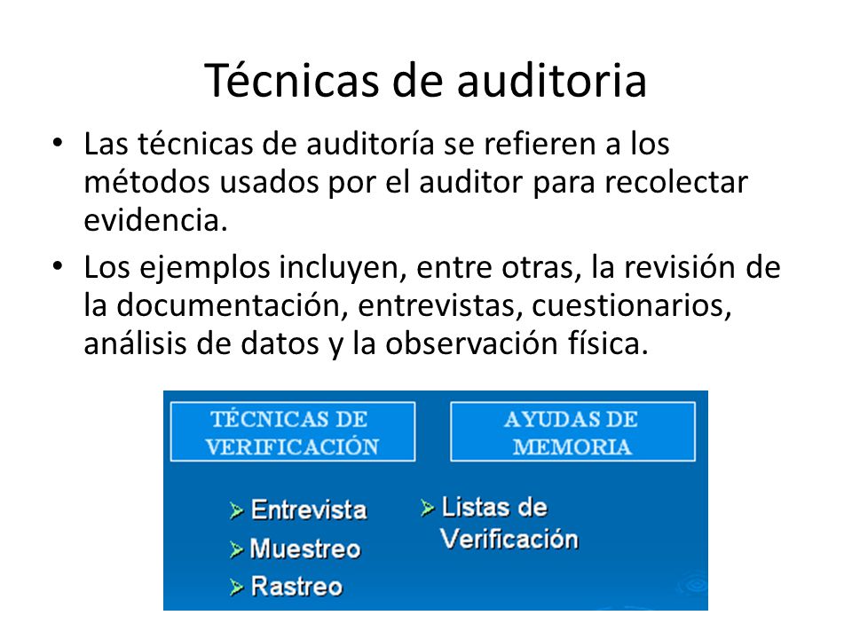 Técnicas de auditoria Las técnicas de auditoría se refieren a los métodos usados por el auditor para recolectar evidencia.