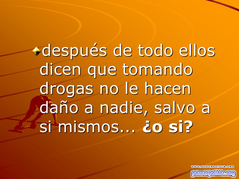 después de todo ellos dicen que tomando drogas no le hacen daño a nadie, salvo a si mismos... ¿o si