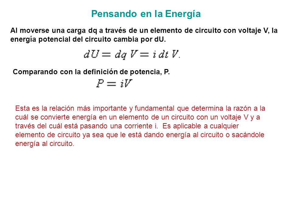 Pensando en la Energía Al moverse una carga dq a través de un elemento de circuito con voltaje V, la energía potencial del circuito cambia por dU.