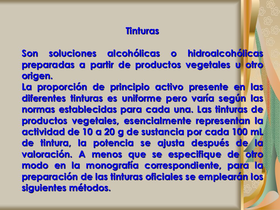Tinturas Son soluciones alcohólicas o hidroalcohólicas preparadas a partir de productos vegetales u otro origen.