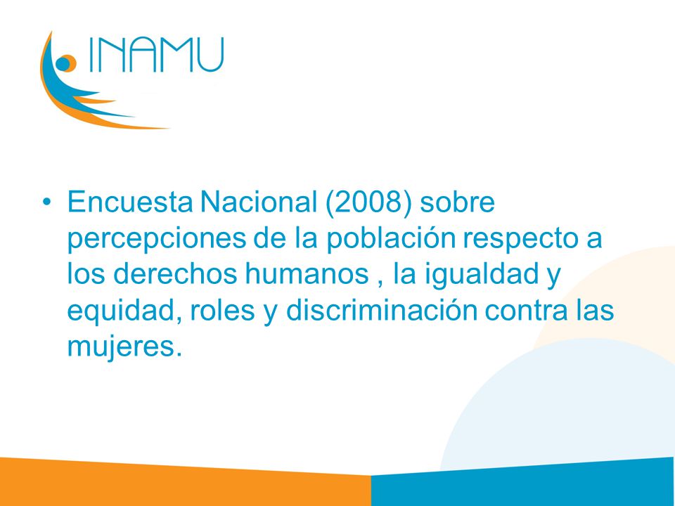 Encuesta Nacional (2008) sobre percepciones de la población respecto a los derechos humanos , la igualdad y equidad, roles y discriminación contra las mujeres.