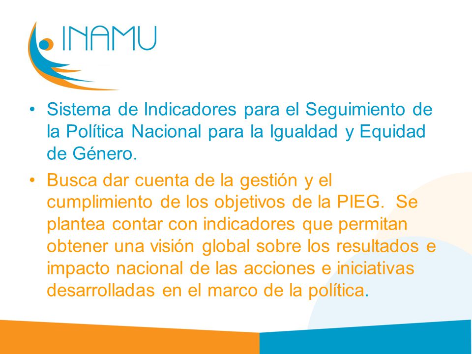 Sistema de Indicadores para el Seguimiento de la Política Nacional para la Igualdad y Equidad de Género.