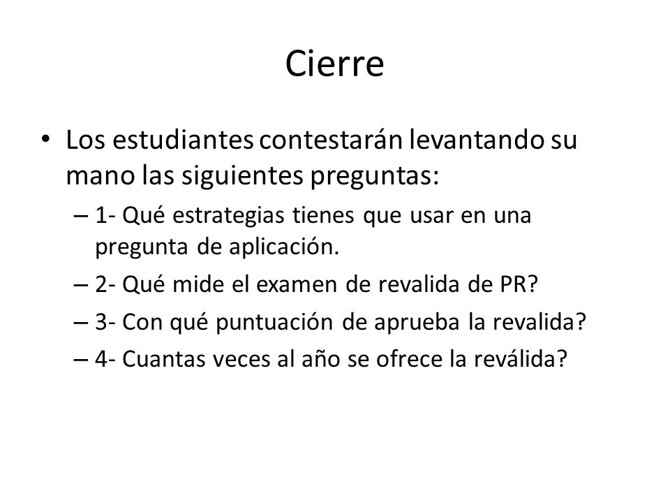 Cierre Los estudiantes contestarán levantando su mano las siguientes preguntas: 1- Qué estrategias tienes que usar en una pregunta de aplicación.