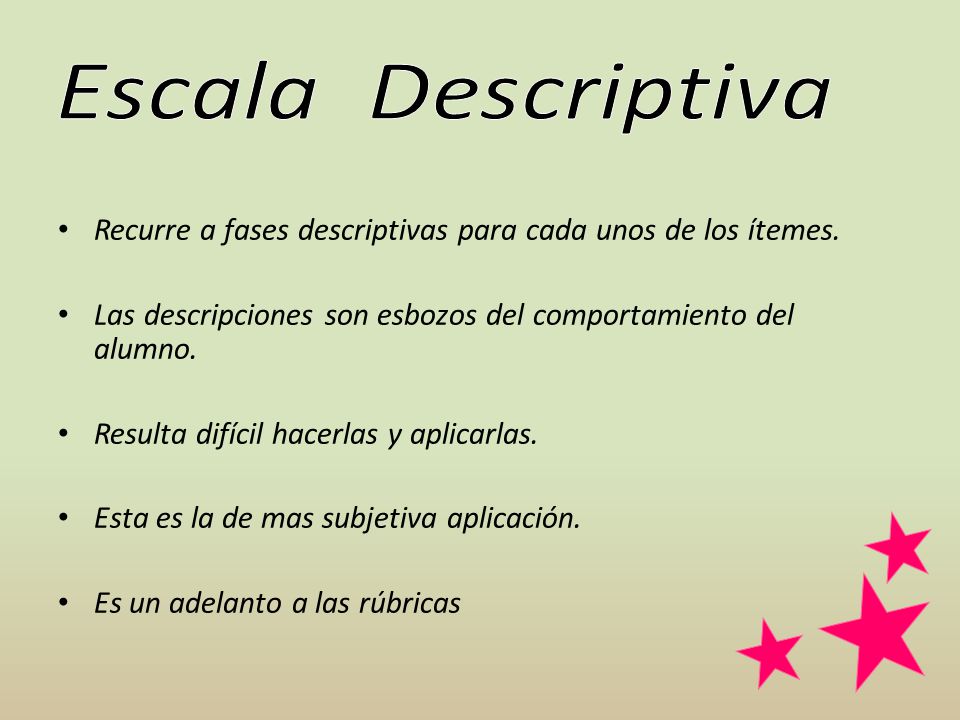 Escala Descriptiva Recurre a fases descriptivas para cada unos de los ítemes. Las descripciones son esbozos del comportamiento del alumno.