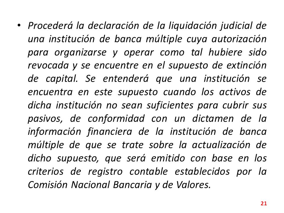 Procederá la declaración de la liquidación judicial de una institución de banca múltiple cuya autorización para organizarse y operar como tal hubiere sido revocada y se encuentre en el supuesto de extinción de capital.