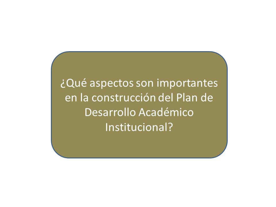 ¿Qué aspectos son importantes en la construcción del Plan de Desarrollo Académico Institucional