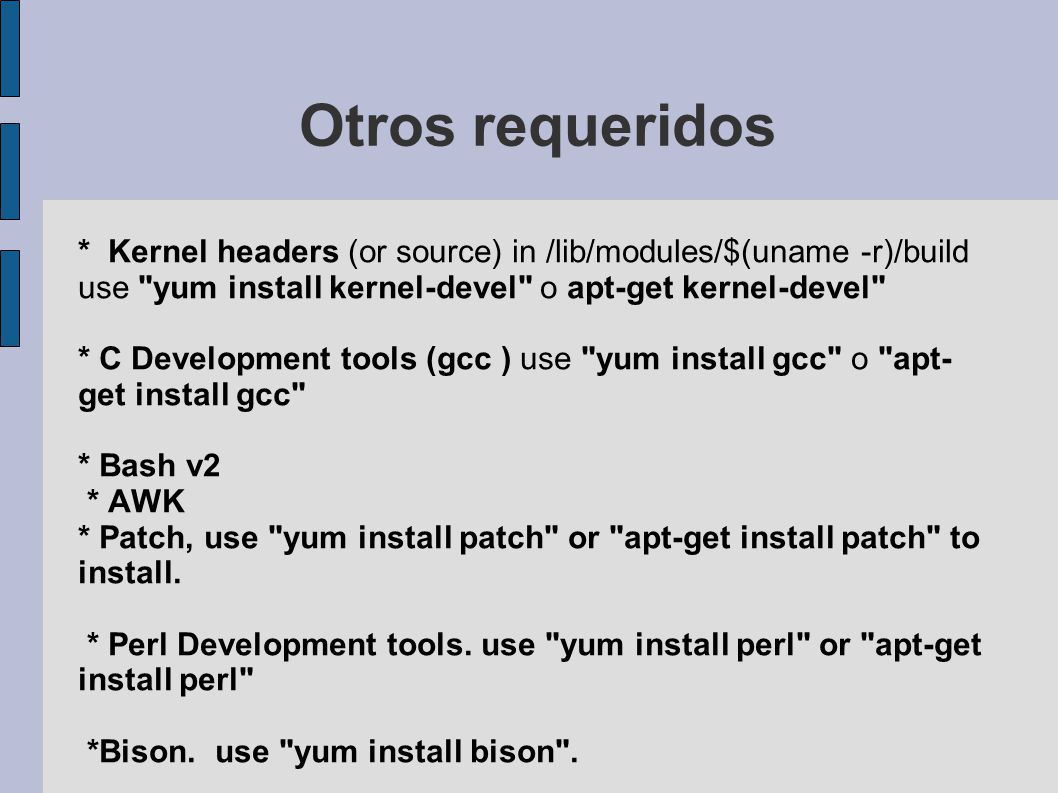 Otros requeridos * Kernel headers (or source) in /lib/modules/$(uname -r)/build use yum install kernel-devel o apt-get kernel-devel