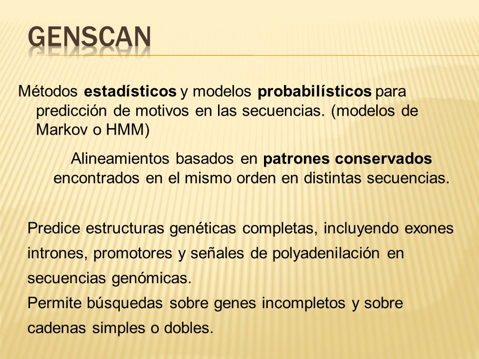 GENSCAN Métodos estadísticos y modelos probabilísticos para predicción de motivos en las secuencias. (modelos de Markov o HMM)