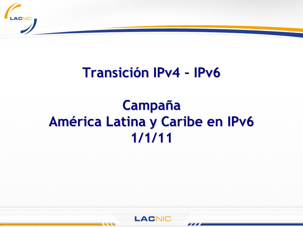 Transición IPv4 – IPv6 Campaña América Latina y Caribe en IPv6 1/1/11
