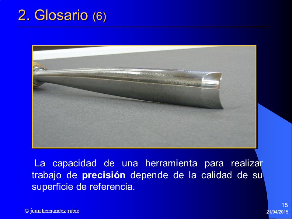 2. Glosario (6) La capacidad de una herramienta para realizar trabajo de precisión depende de la calidad de su superficie de referencia.
