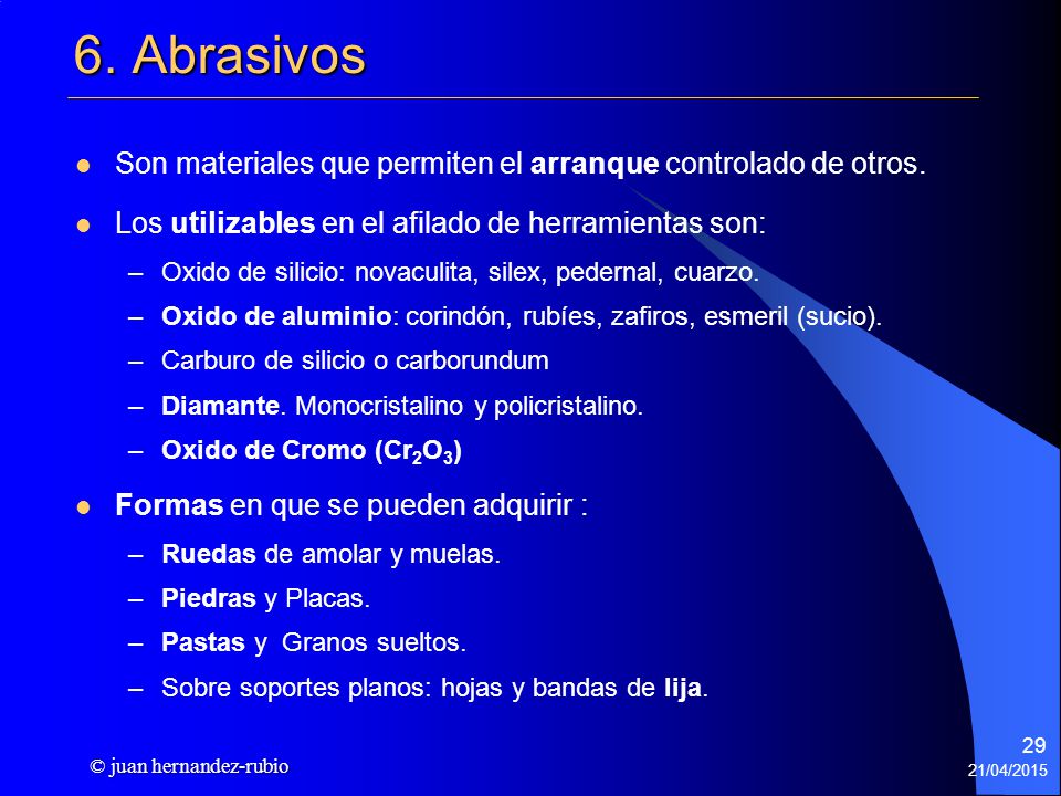 6. Abrasivos Son materiales que permiten el arranque controlado de otros. Los utilizables en el afilado de herramientas son: