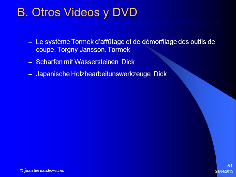 B. Otros Videos y DVD Le système Tormek d’affûtage et de démorfilage des outils de coupe. Torgny Jansson. Tormek.