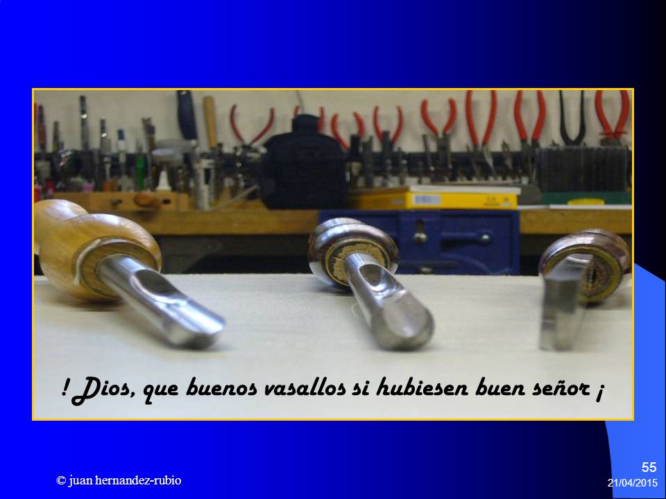 ! Dios, que buenos vasallos si hubiesen buen señor ¡