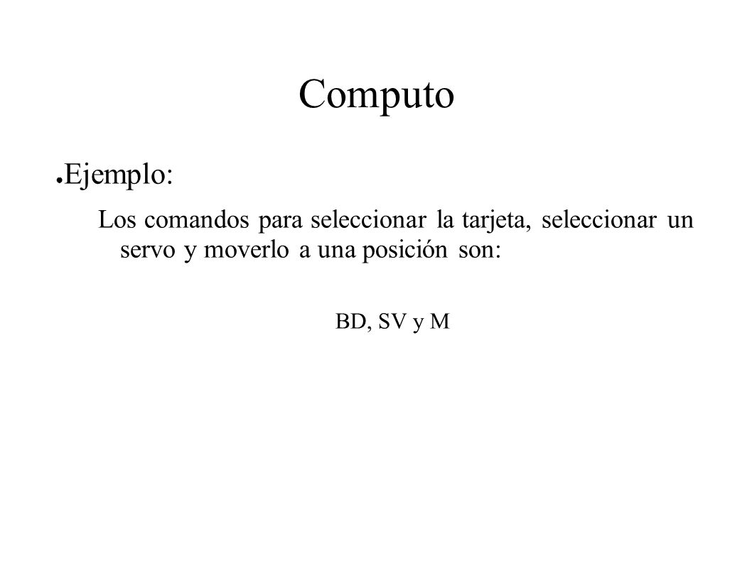 Computo Ejemplo: Los comandos para seleccionar la tarjeta, seleccionar un servo y moverlo a una posición son: