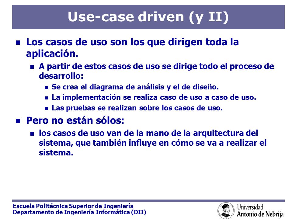 Use-case driven (y II) Los casos de uso son los que dirigen toda la aplicación.