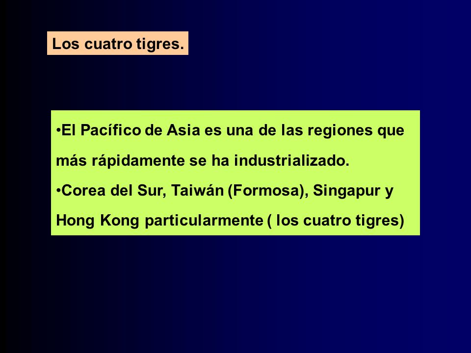 Los cuatro tigres. El Pacífico de Asia es una de las regiones que más rápidamente se ha industrializado.