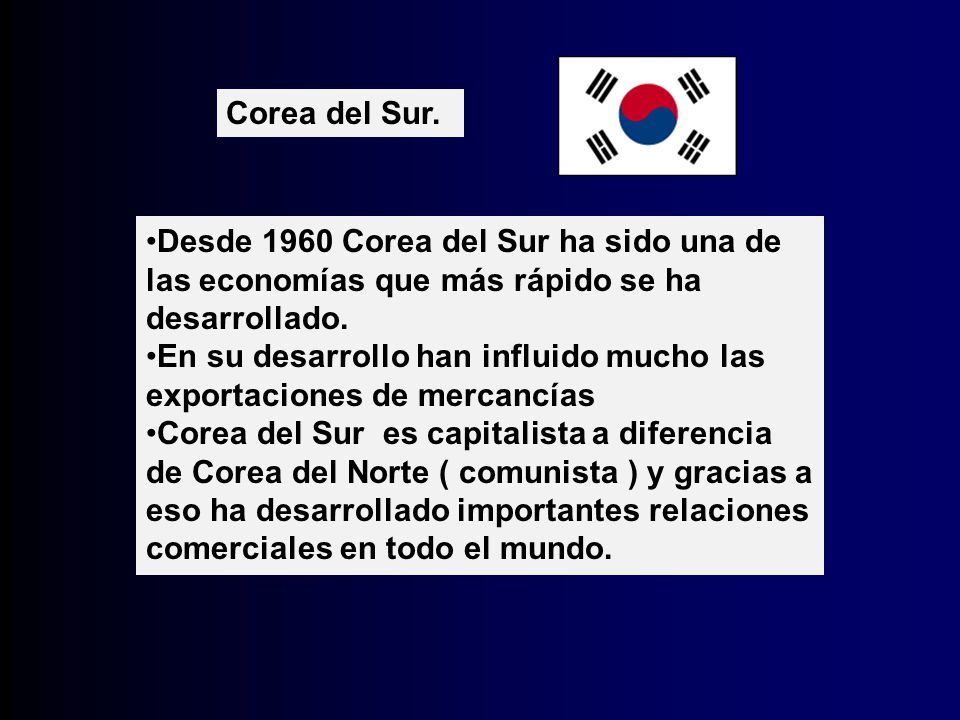 Corea del Sur. Desde 1960 Corea del Sur ha sido una de las economías que más rápido se ha desarrollado.