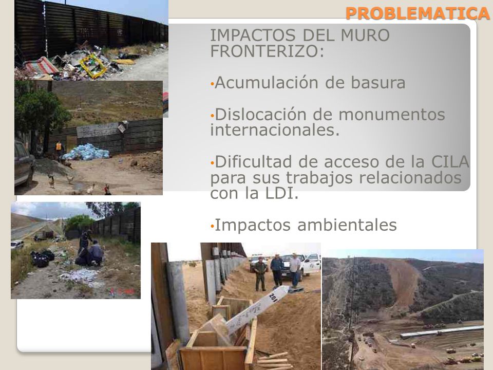 PROBLEMATICA IMPACTOS DEL MURO FRONTERIZO: Acumulación de basura. Dislocación de monumentos internacionales.