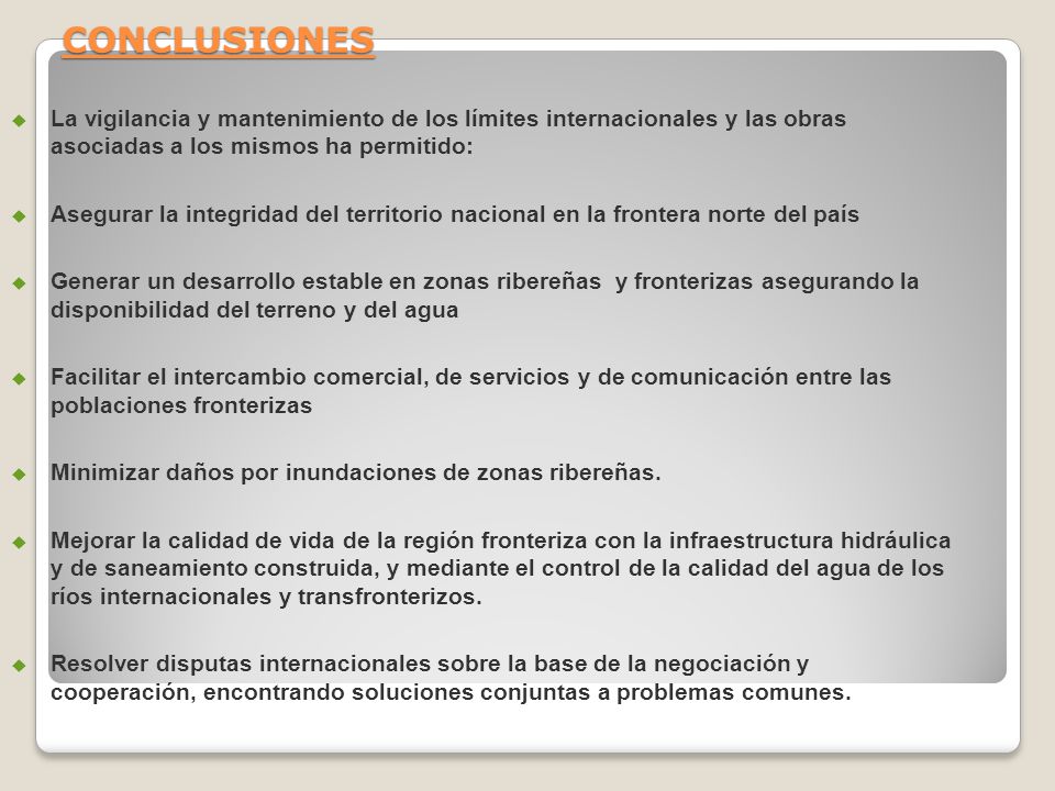 CONCLUSIONES La vigilancia y mantenimiento de los límites internacionales y las obras asociadas a los mismos ha permitido: