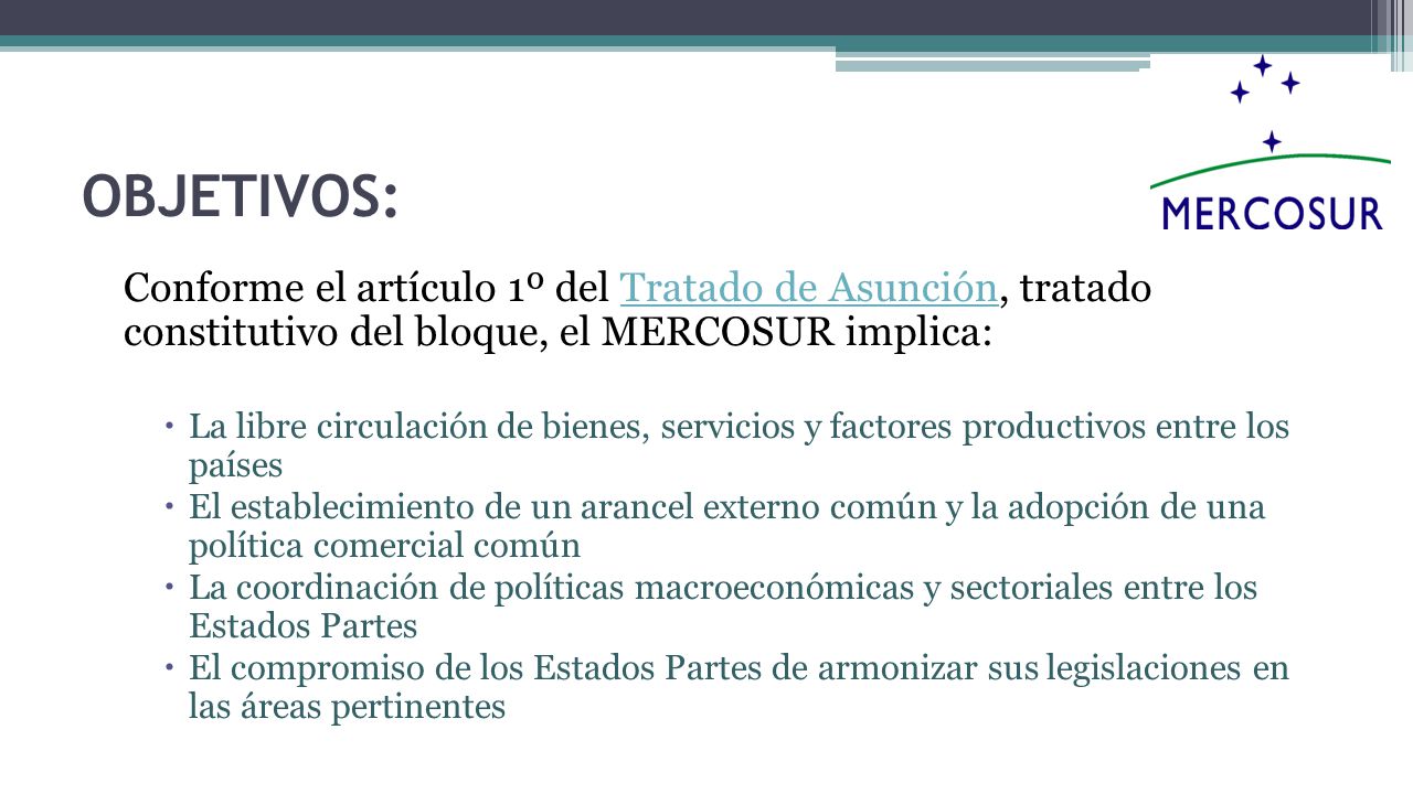 OBJETIVOS: Conforme el artículo 1º del Tratado de Asunción, tratado constitutivo del bloque, el MERCOSUR implica: