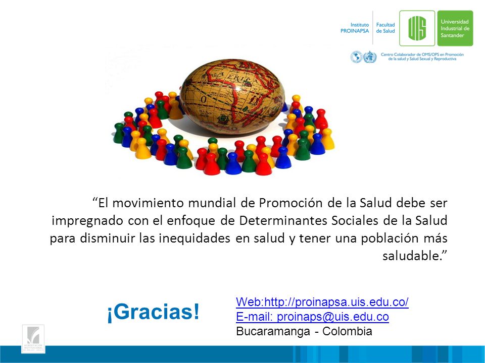 El movimiento mundial de Promoción de la Salud debe ser impregnado con el enfoque de Determinantes Sociales de la Salud para disminuir las inequidades en salud y tener una población más saludable.