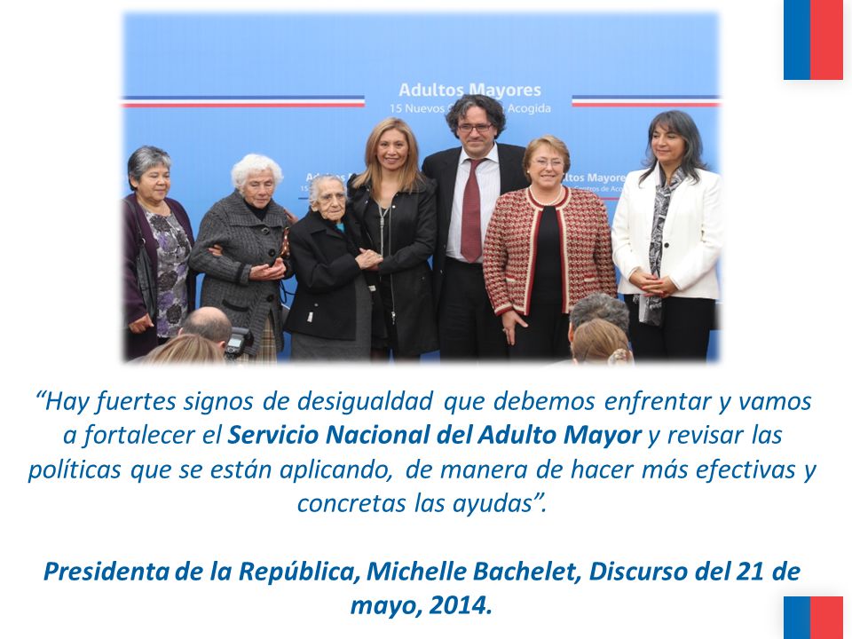 Hay fuertes signos de desigualdad que debemos enfrentar y vamos a fortalecer el Servicio Nacional del Adulto Mayor y revisar las políticas que se están aplicando, de manera de hacer más efectivas y concretas las ayudas .