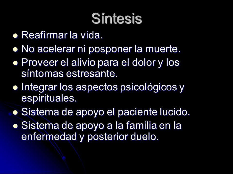 Síntesis Reafirmar la vida. No acelerar ni posponer la muerte.