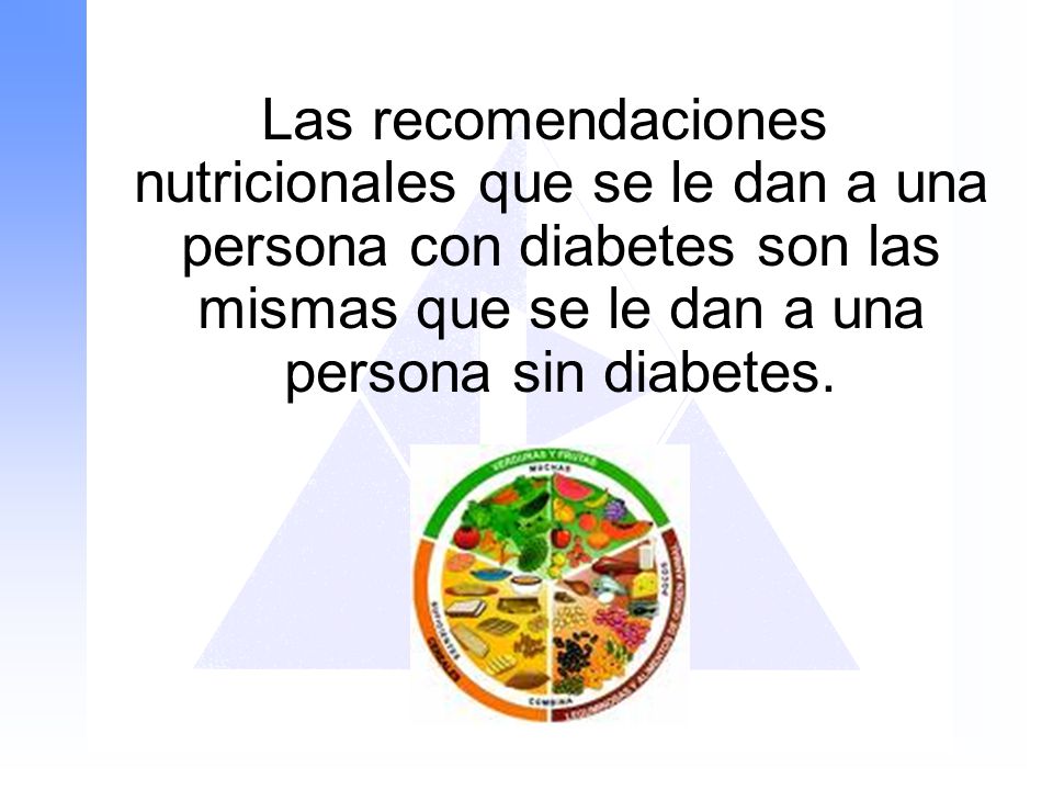 Las recomendaciones nutricionales que se le dan a una persona con diabetes son las mismas que se le dan a una persona sin diabetes.