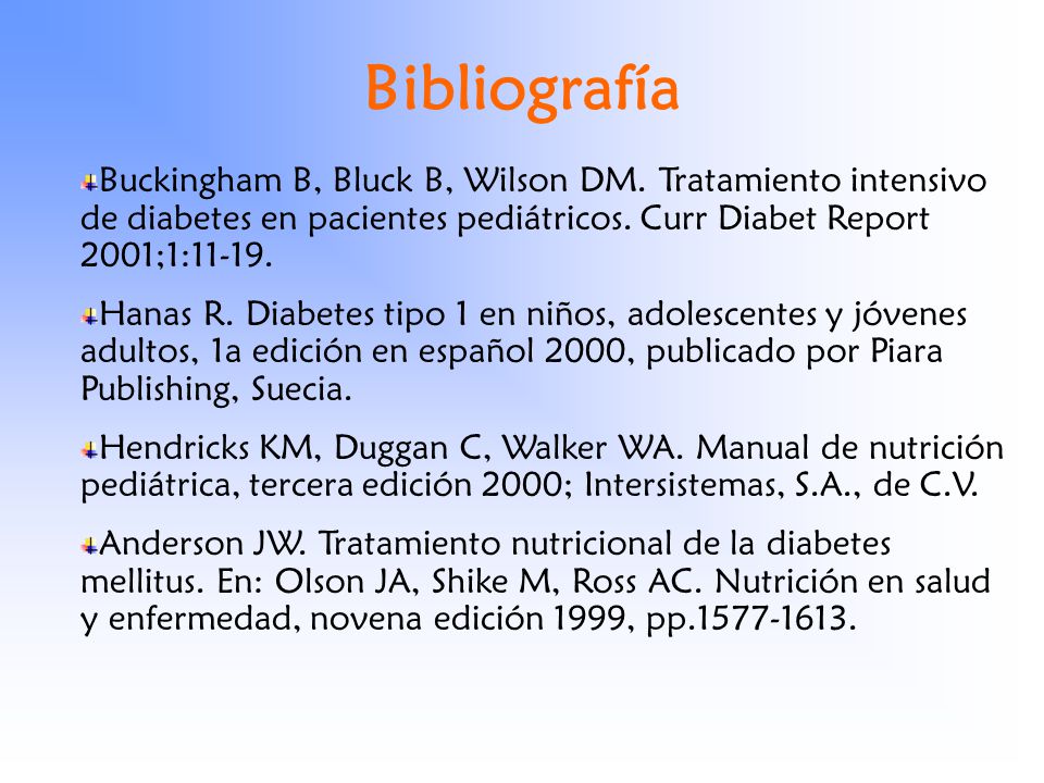 Bibliografía Buckingham B, Bluck B, Wilson DM. Tratamiento intensivo de diabetes en pacientes pediátricos. Curr Diabet Report 2001;1: