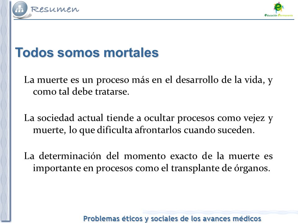 Todos somos mortales La muerte es un proceso más en el desarrollo de la vida, y como tal debe tratarse.