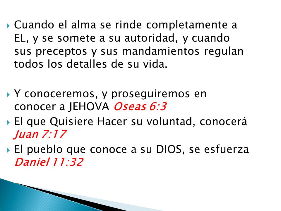 Cuando el alma se rinde completamente a EL, y se somete a su autoridad, y cuando sus preceptos y sus mandamientos regulan todos los detalles de su vida.
