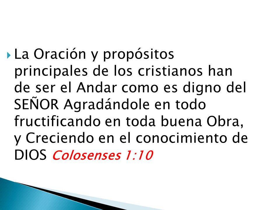 La Oración y propósitos principales de los cristianos han de ser el Andar como es digno del SEÑOR Agradándole en todo fructificando en toda buena Obra, y Creciendo en el conocimiento de DIOS Colosenses 1:10