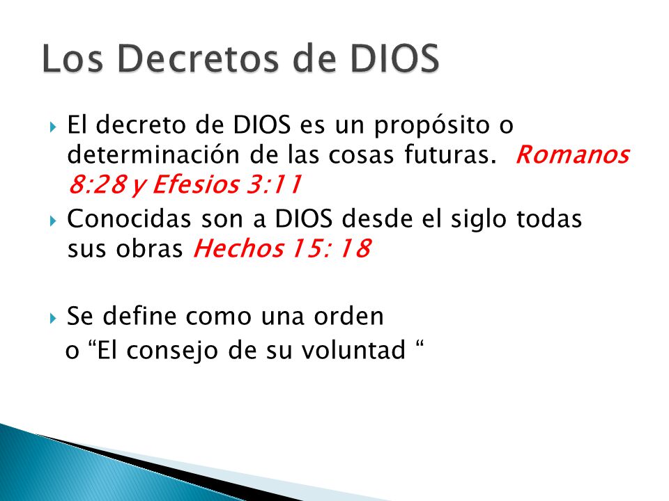 Los Decretos de DIOS El decreto de DIOS es un propósito o determinación de las cosas futuras. Romanos 8:28 y Efesios 3:11.