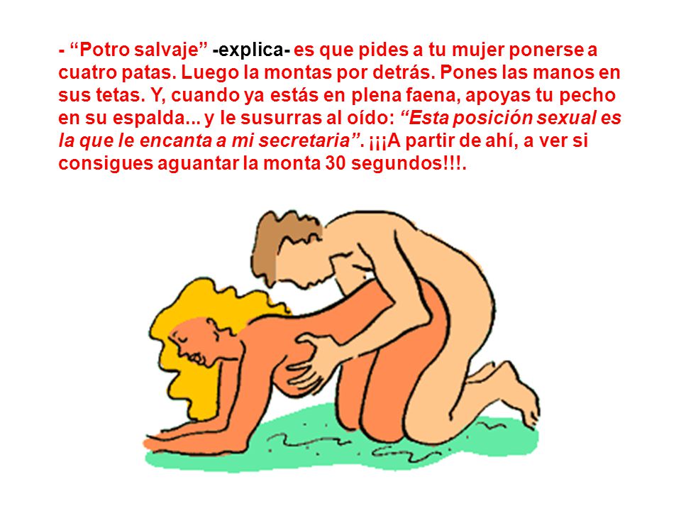 - Potro salvaje -explica- es que pides a tu mujer ponerse a cuatro patas.