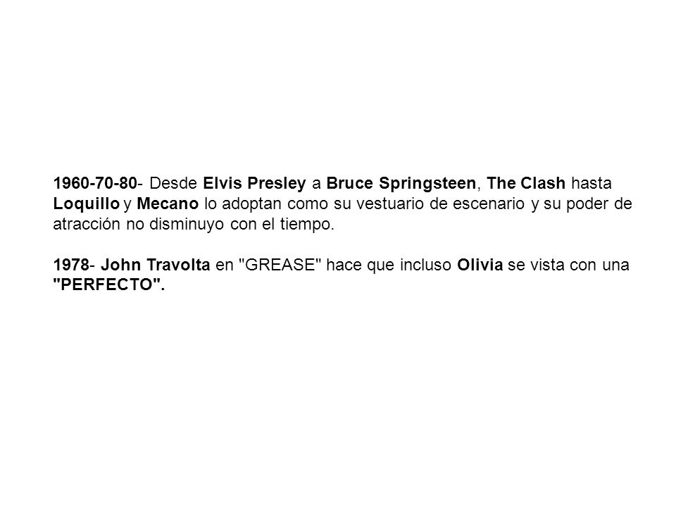Desde Elvis Presley a Bruce Springsteen, The Clash hasta Loquillo y Mecano lo adoptan como su vestuario de escenario y su poder de atracción no disminuyo con el tiempo.