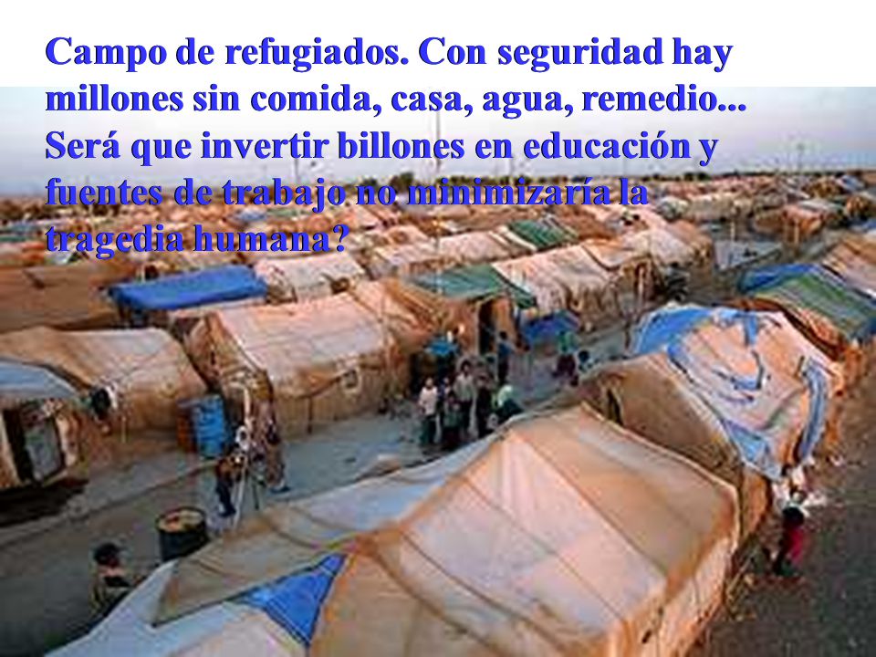 Campo de refugiados. Con seguridad hay millones sin comida, casa, agua, remedio...