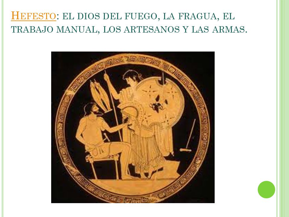 Hefesto: el dios del fuego, la fragua, el trabajo manual, los artesanos y las armas.