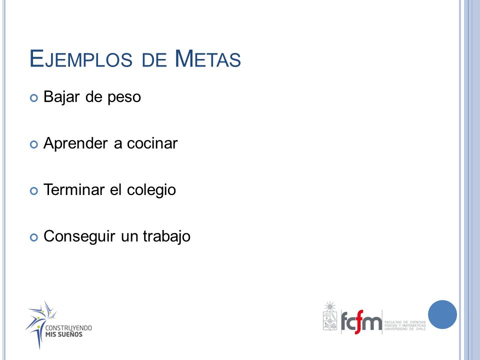 Ejemplos de Metas Bajar de peso Aprender a cocinar Terminar el colegio