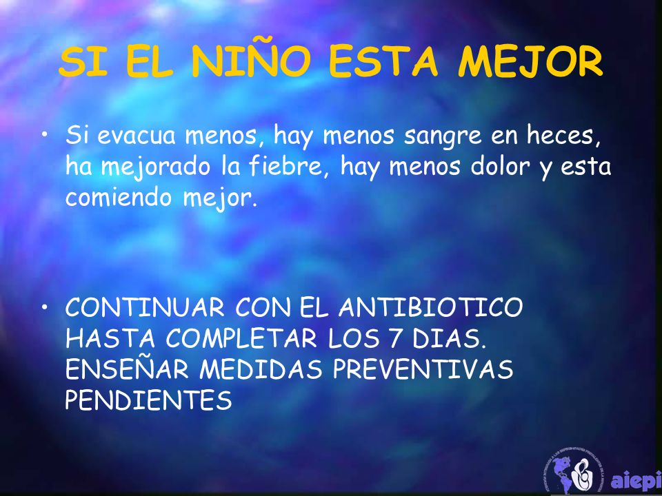 SI EL NIÑO ESTA MEJOR Si evacua menos, hay menos sangre en heces, ha mejorado la fiebre, hay menos dolor y esta comiendo mejor.