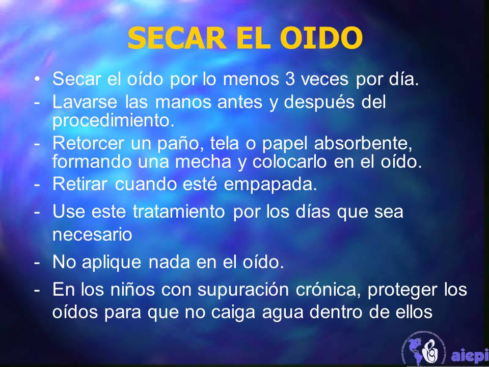 SECAR EL OIDO Secar el oído por lo menos 3 veces por día.