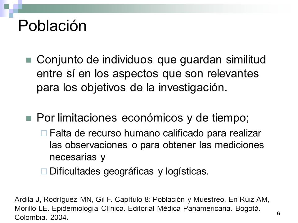 Población Conjunto de individuos que guardan similitud entre sí en los aspectos que son relevantes para los objetivos de la investigación.