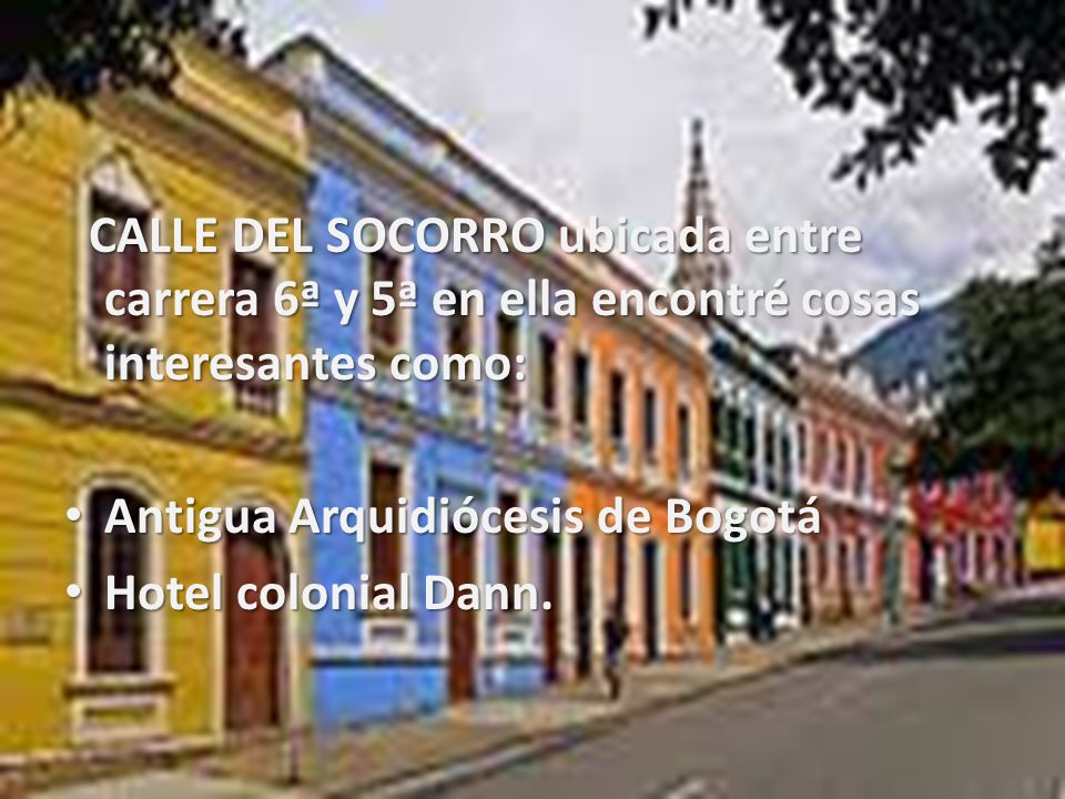CALLE DEL SOCORRO ubicada entre carrera 6ª y 5ª en ella encontré cosas interesantes como:
