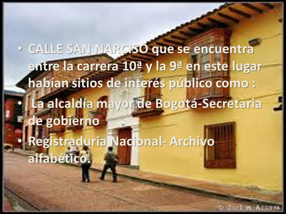 CALLE SAN NARCISO que se encuentra entre la carrera 10ª y la 9ª en este lugar habían sitios de interés público como :