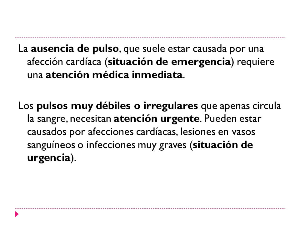 La ausencia de pulso, que suele estar causada por una afección cardíaca (situación de emergencia) requiere una atención médica inmediata.