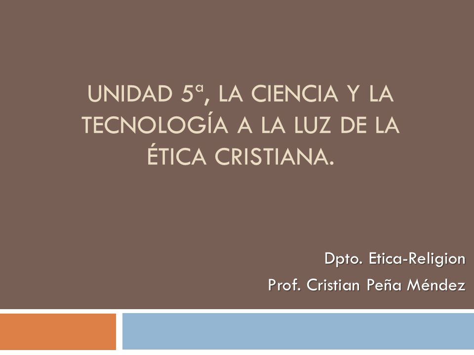 Unidad 5ª, la Ciencia y la tecnología a la luz de la ética cristiana.